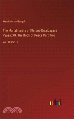 The Mahabharata of Khrisna-Dwaipayana Vyasa; XII. The Book of Peace Part Two: Vol. XII Part. 2