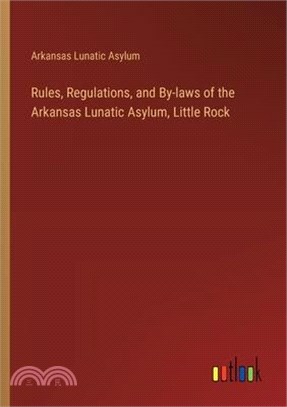 Rules, Regulations, and By-laws of the Arkansas Lunatic Asylum, Little Rock