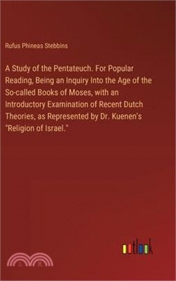 A Study of the Pentateuch. For Popular Reading, Being an Inquiry Into the Age of the So-called Books of Moses, with an Introductory Examination of Rec