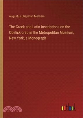 The Greek and Latin Inscriptions on the Obelisk-crab in the Metropolitan Museum, New York, a Monograph