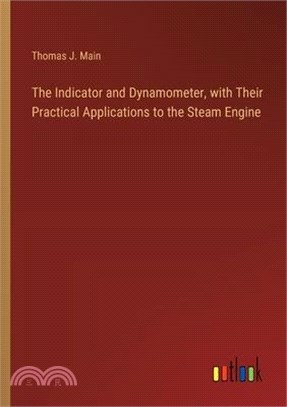 The Indicator and Dynamometer, with Their Practical Applications to the Steam Engine