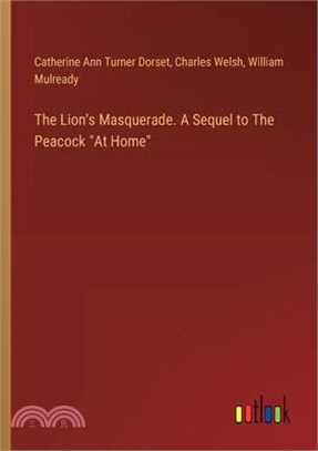 The Lion's Masquerade. A Sequel to The Peacock "At Home"