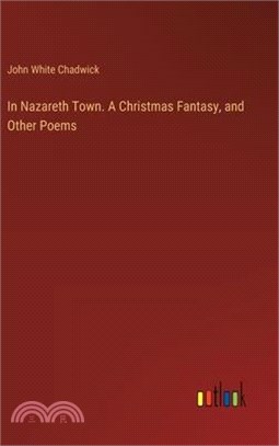 In Nazareth Town. A Christmas Fantasy, and Other Poems