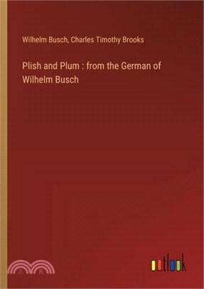 Plish and Plum: from the German of Wilhelm Busch