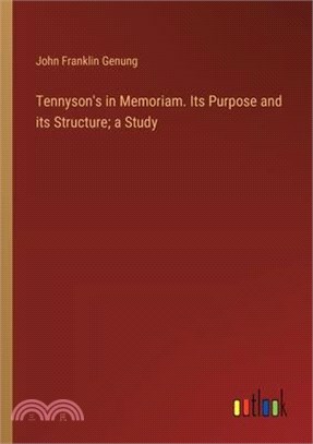 Tennyson's in Memoriam. Its Purpose and its Structure; a Study