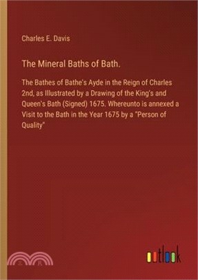 The Mineral Baths of Bath.: The Bathes of Bathe's Ayde in the Reign of Charles 2nd, as Illustrated by a Drawing of the King's and Queen's Bath (Si