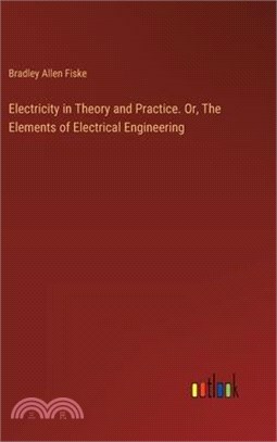 Electricity in Theory and Practice. Or, The Elements of Electrical Engineering