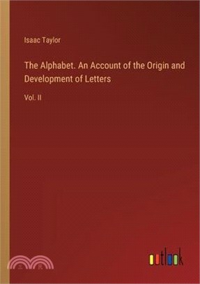 The Alphabet. An Account of the Origin and Development of Letters: Vol. II