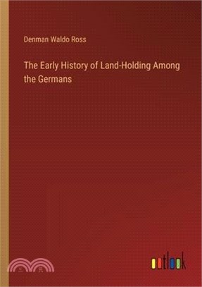 The Early History of Land-Holding Among the Germans