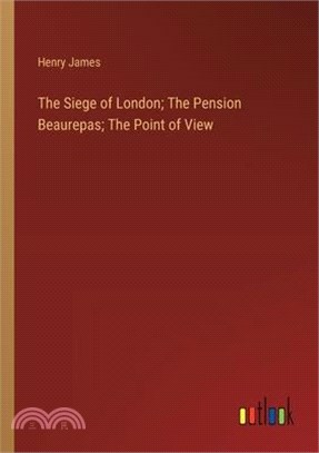 The Siege of London; The Pension Beaurepas; The Point of View