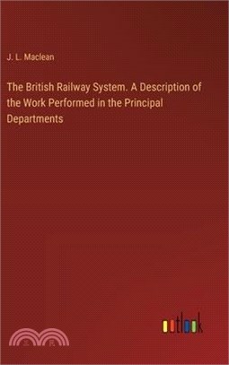 The British Railway System. A Description of the Work Performed in the Principal Departments