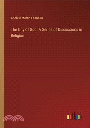 The City of God. A Series of Discussions in Religion