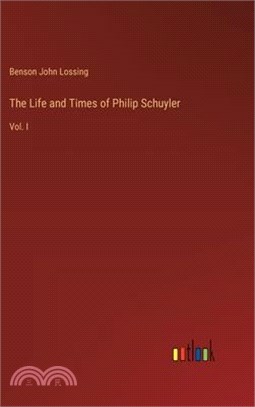 The Life and Times of Philip Schuyler: Vol. I