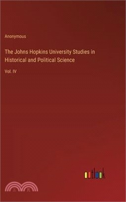 The Johns Hopkins University Studies in Historical and Political Science: Vol. IV