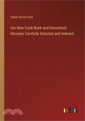 Our New Cook Book and Household Receipts Carefully Selected and Indexed