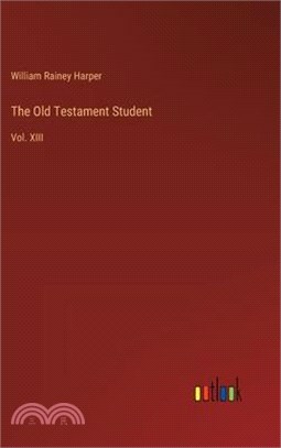 The Old Testament Student: Vol. XIII
