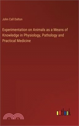 Experimentation on Animals as a Means of Knowledge in Physiology, Pathology and Practical Medicine