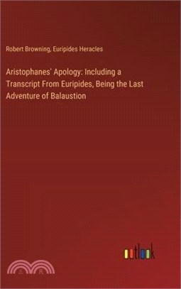 Aristophanes' Apology: Including a Transcript From Euripides, Being the Last Adventure of Balaustion