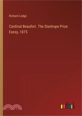 Cardinal Beaufort. The Stanhope Prize Eassy, 1875