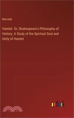 Hamlet. Or, Shakespeare's Philosophy of History. A Study of the Spiritual Soul and Unity of Hamlet