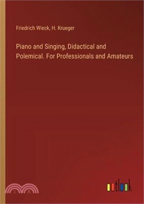 Piano and Singing, Didactical and Polemical. For Professionals and Amateurs