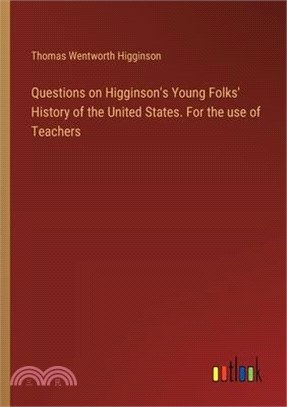 Questions on Higginson's Young Folks' History of the United States. For the use of Teachers