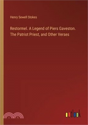 Restormel. A Legend of Piers Gaveston. The Patriot Priest, and Other Verses