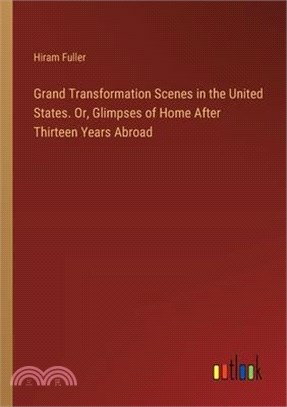 Grand Transformation Scenes in the United States. Or, Glimpses of Home After Thirteen Years Abroad