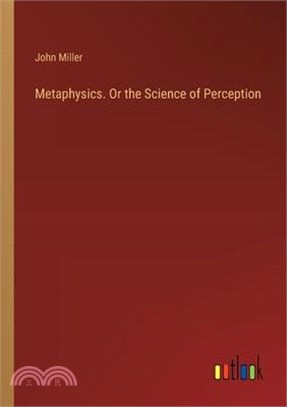 Metaphysics. Or the Science of Perception