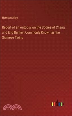 Report of an Autopsy on the Bodies of Chang and Eng Bunker, Commonly Known as the Siamese Twins