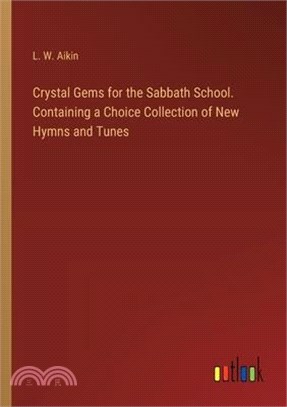 Crystal Gems for the Sabbath School. Containing a Choice Collection of New Hymns and Tunes
