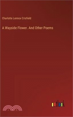 A Wayside Flower. And Other Poems