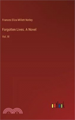 Forgotten Lives. A Novel: Vol. III