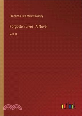 Forgotten Lives. A Novel: Vol. II