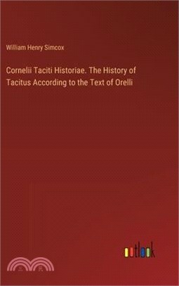 Cornelii Taciti Historiae. The History of Tacitus According to the Text of Orelli