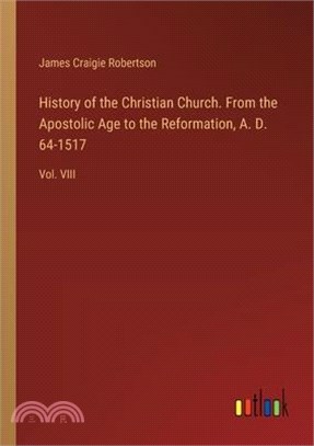 History of the Christian Church. From the Apostolic Age to the Reformation, A. D. 64-1517: Vol. VIII