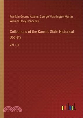 Collections of the Kansas State Historical Society: Vol. I, II