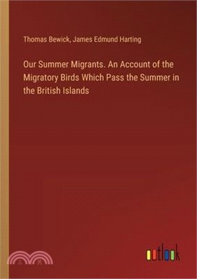 Our Summer Migrants. An Account of the Migratory Birds Which Pass the Summer in the British Islands