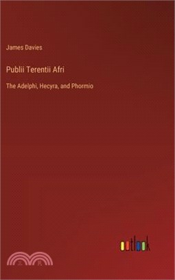 Publii Terentii Afri: The Adelphi, Hecyra, and Phormio