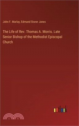 The Life of Rev. Thomas A. Morris. Late Senior Bishop of the Methodist Episcopal Church