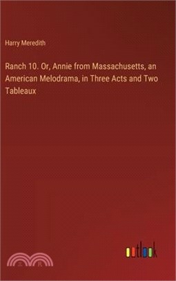 Ranch 10. Or, Annie from Massachusetts, an American Melodrama, in Three Acts and Two Tableaux