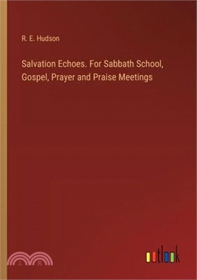 Salvation Echoes. For Sabbath School, Gospel, Prayer and Praise Meetings