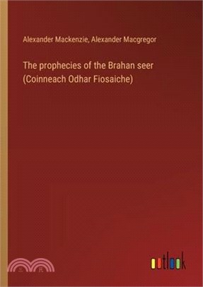 The prophecies of the Brahan seer (Coinneach Odhar Fiosaiche)