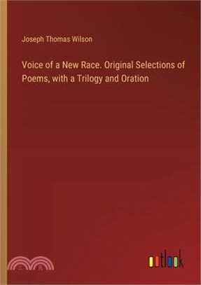 Voice of a New Race. Original Selections of Poems, with a Trilogy and Oration