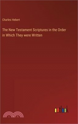 The New Testament Scriptures in the Order in Which They were Written