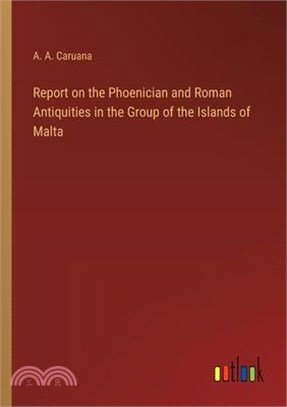 Report on the Phoenician and Roman Antiquities in the Group of the Islands of Malta