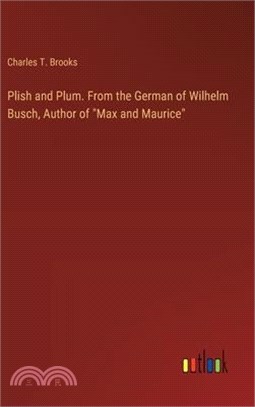Plish and Plum. From the German of Wilhelm Busch, Author of "Max and Maurice"