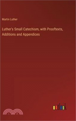 Luther's Small Catechism, with Prooftexts, Additions and Appendices