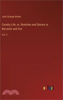 Cavalry Life, or, Sketches and Stories in Barracks and Out: Vol. II