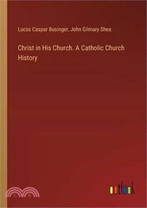 Christ in His Church. A Catholic Church History